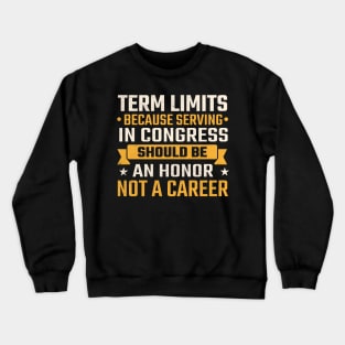 Term limits because serving in congress should be an honor not a career Crewneck Sweatshirt